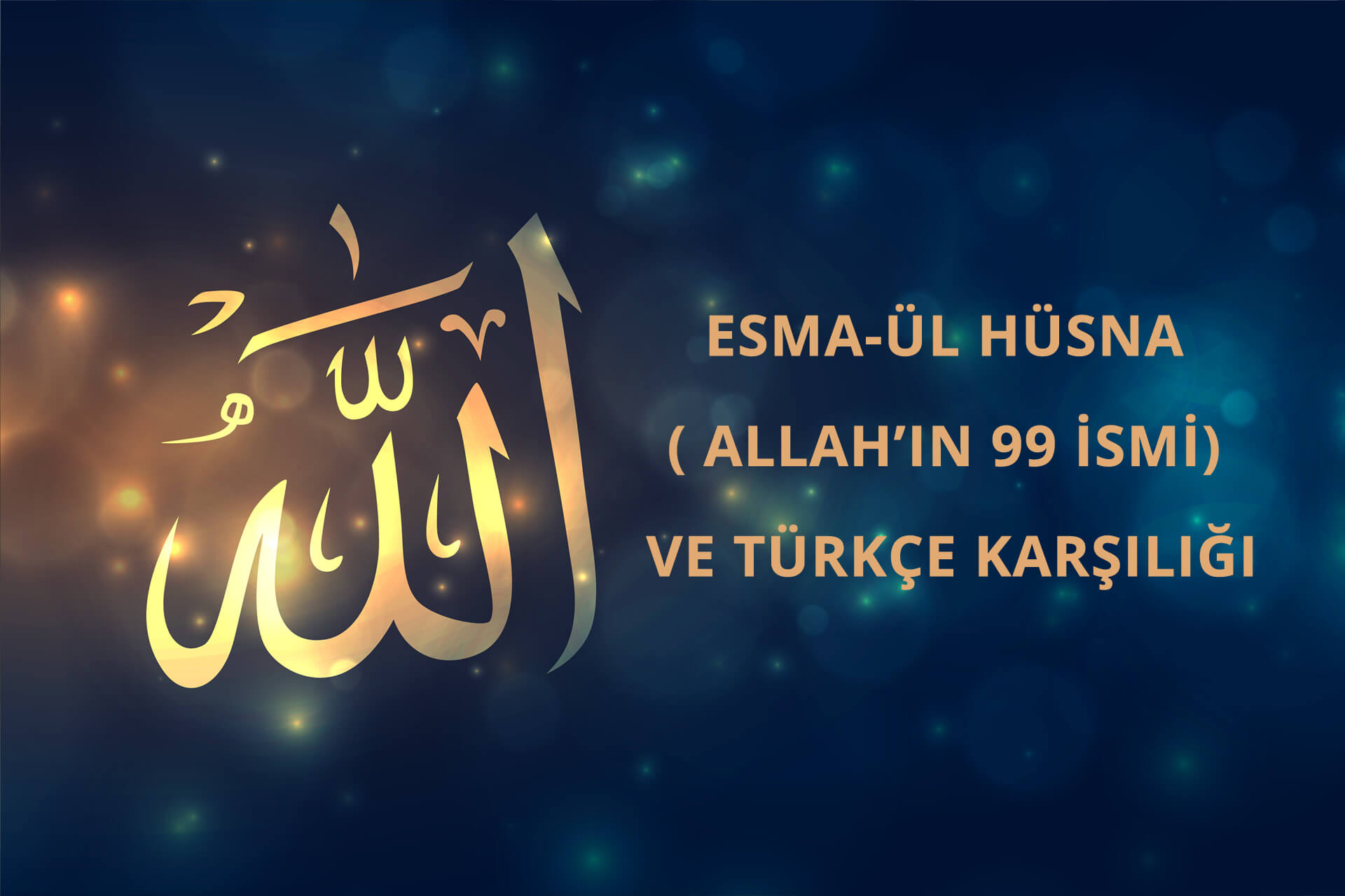 ESMA-ÜL HÜSNA ( ALLAH’IN 99 İSMİ) VE TÜRKÇE KARŞILIĞI
